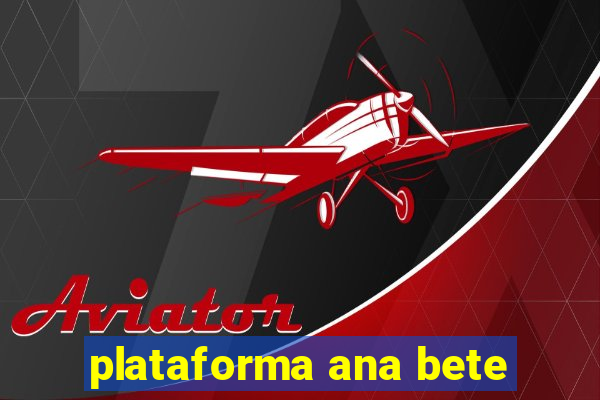 plataforma ana bete